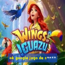 ok google jogo de c****